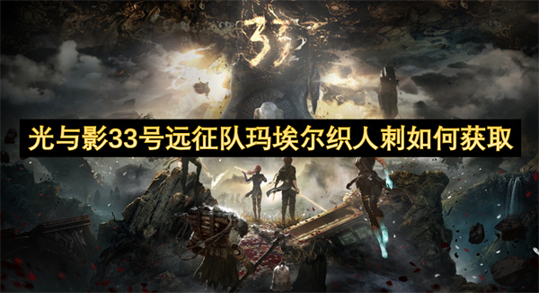 光与影33号远征队玛埃尔织人刺如何获取