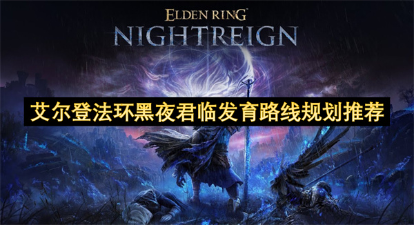 艾爾登法環(huán)黑夜君臨發(fā)育路線規(guī)劃推薦