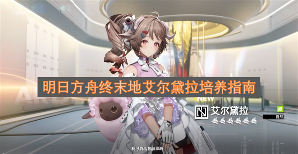 明日方舟终末地艾尔黛拉培养攻略