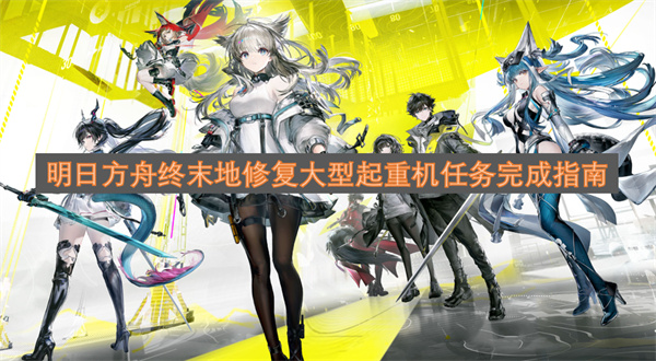明日方舟终末地修复大型起重机任务完成攻略