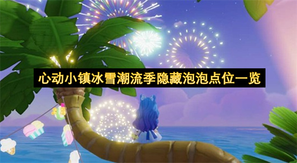 心动小镇冰雪潮流季隐藏泡泡点位一览